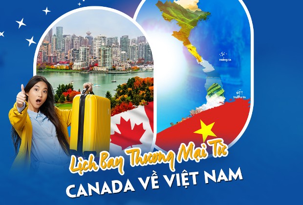 Vé máy bay từ Canada về Việt Nam giá rẻ| Đặt vé ngay nhận ưu đãi